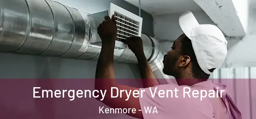 Emergency Dryer Vent Repair Kenmore - WA
