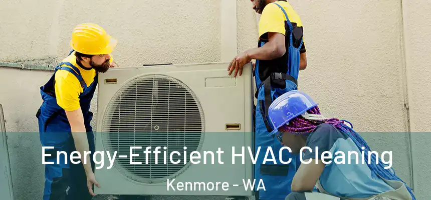  Energy-Efficient HVAC Cleaning Kenmore - WA