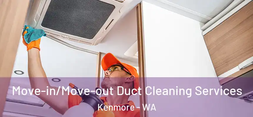 Move-in/Move-out Duct Cleaning Services Kenmore - WA